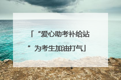 “爱心助考补给站”为考生加油打气