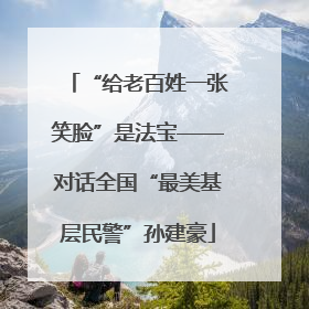 “给老百姓一张笑脸”是法宝——对话全国“最美基层民警”孙建豪