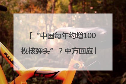 “中国每年约增100枚核弹头”？中方回应