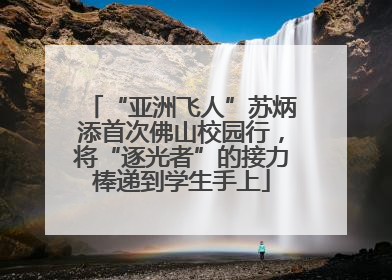 “亚洲飞人”苏炳添首次佛山校园行，将“逐光者”的接力棒递到学生手上