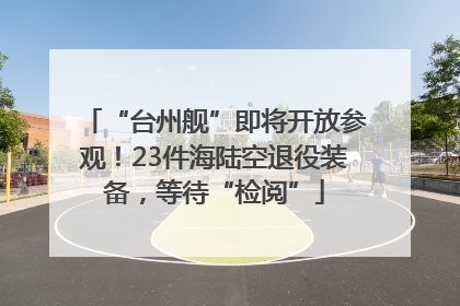 “台州舰”即将开放参观！23件海陆空退役装备，等待“检阅”