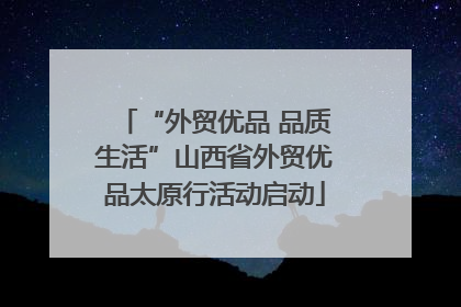 “外贸优品 品质生活”山西省外贸优品太原行活动启动