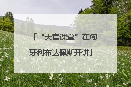 “天宫课堂”在匈牙利布达佩斯开讲