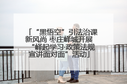 “黑悟空”引法治课新风尚 枣庄峄城开展“峄起学习·政策法规宣讲面对面”活动