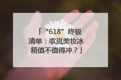 “618”终极清单：歌岚美妆冰箱值不值得冲？