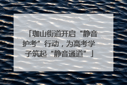珈山街道开启“静音护考”行动，为高考学子筑起“静音通道”
