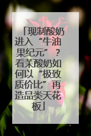 现制酸奶进入“牛油果纪元”？看茉酸奶如何以“极致质价比”再造品类天花板