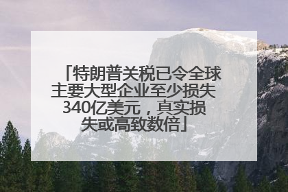 特朗普关税已令全球主要大型企业至少损失340亿美元，真实损失或高致数倍