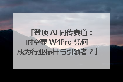 登顶 AI 同传赛道：时空壶 W4Pro 凭何成为行业标杆与引领者？