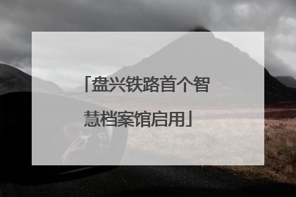 盘兴铁路首个智慧档案馆启用