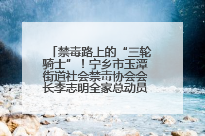 禁毒路上的“三轮骑士”！宁乡市玉潭街道社会禁毒协会会长李志明全家总动员，织密“防毒网”