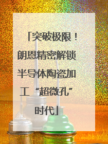 突破极限！朗恩精密解锁半导体陶瓷加工“超微孔”时代