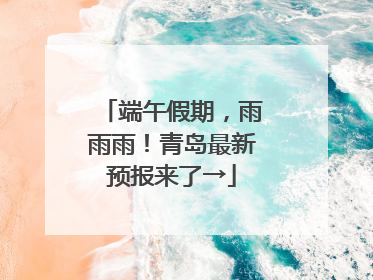 端午假期，雨雨雨！青岛最新预报来了→