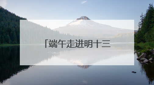 端午走进明十三陵 沉浸式解锁大明风华新玩法
