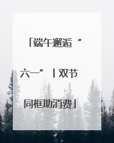 端午邂逅“六一”丨双节同框助消费