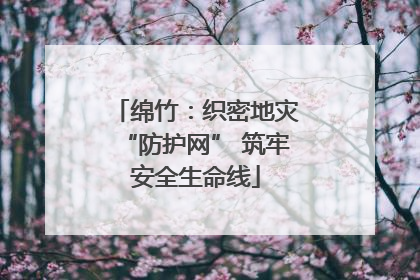 绵竹：织密地灾“防护网” 筑牢安全生命线