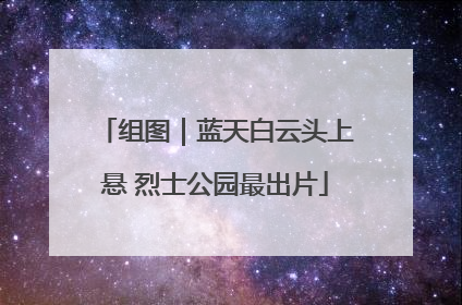 组图｜蓝天白云头上悬 烈士公园最出片