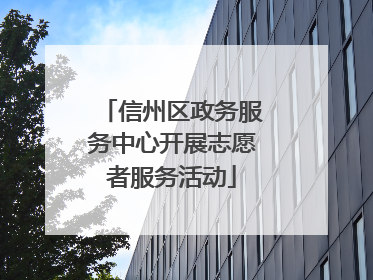 信州区政务服务中心开展志愿者服务活动