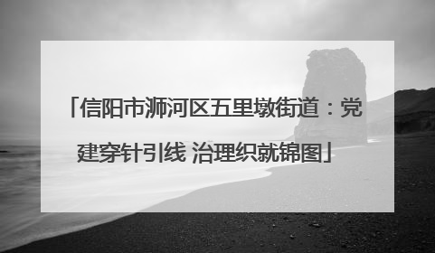 信阳市浉河区五里墩街道：党建穿针引线 治理织就锦图