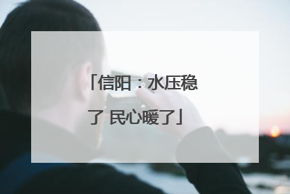 信阳：水压稳了 民心暖了