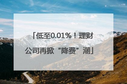 低至0.01%！理财公司再掀“降费”潮