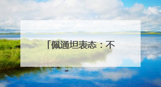 佩通坦表态：不接受任何威胁