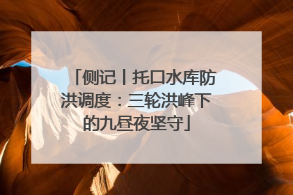 侧记丨托口水库防洪调度：三轮洪峰下的九昼夜坚守
