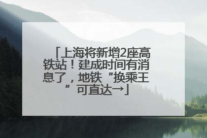 上海将新增2座高铁站！建成时间有消息了，地铁“换乘王”可直达→