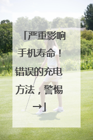 严重影响手机寿命！错误的充电方法，警惕→