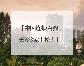 中国连锁百强，长沙3家上榜！