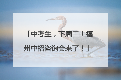 中考生，下周二！福州中招咨询会来了！