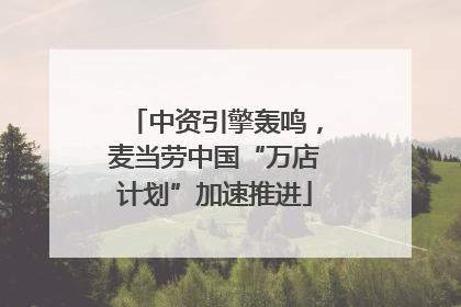 中资引擎轰鸣，麦当劳中国“万店计划”加速推进