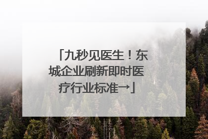 九秒见医生！东城企业刷新即时医疗行业标准→
