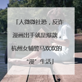 人微微社恐，反诈漫画出手就是爆款，杭州女辅警马欢欢的“漫”生活