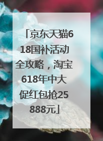 京东天猫618国补活动全攻略，淘宝618年中大促红包抢25888元