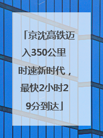 京沈高铁迈入350公里时速新时代，最快2小时29分到达