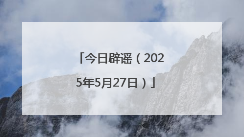 今日辟谣（2025年5月27日）