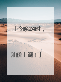 今晚24时，油价上调！