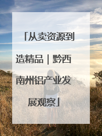 从卖资源到造精品｜黔西南州铝产业发展观察