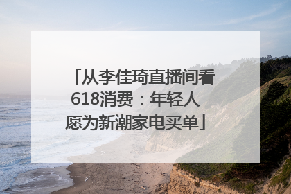 从李佳琦直播间看618消费：年轻人愿为新潮家电买单