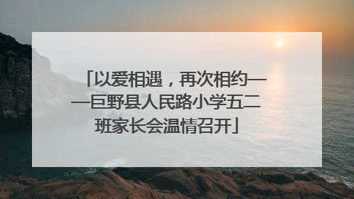以爱相遇，再次相约——巨野县人民路小学五二班家长会温情召开