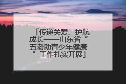 传递关爱、护航成长——山东省“五老助青少年健康”工作扎实开展