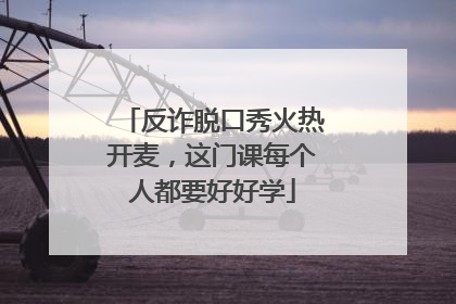 反诈脱口秀火热开麦，这门课每个人都要好好学