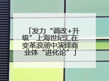 发力“调改+升级”上海世纪汇在变革浪潮中演绎商业体“进化论”