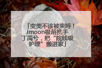 变美不该被束缚！Jmoon极萌携手丁禹兮，把“院线级护理”搬进家