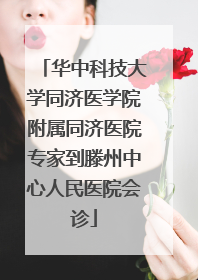 华中科技大学同济医学院附属同济医院专家到滕州中心人民医院会诊