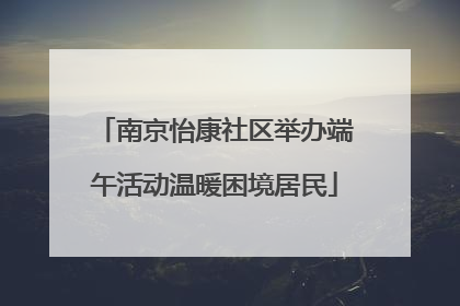 南京怡康社区举办端午活动温暖困境居民