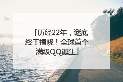 历经22年，谜底终于揭晓！全球首个满级QQ诞生
