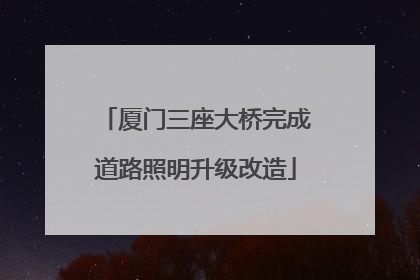 厦门三座大桥完成道路照明升级改造