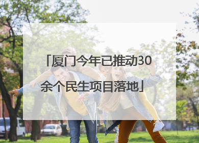 厦门今年已推动30余个民生项目落地